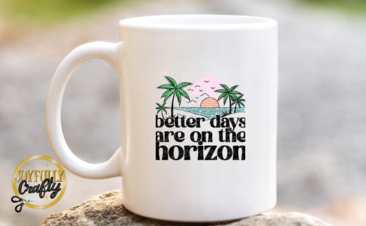Better Days Are In The Horizon Ceramic Mug